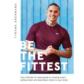 Be the Fittest: Your ultimate 12-week guide to training smart, eating clever and learning to listen to your body