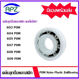 ตลับลูกปืนพลาสติก ไม่มีฝา 603POM  604POM 605POM 607POM 608POM 609POM  ( POM Nylon Plastic Ball Bearing )  จำหน่ายโดย Apz