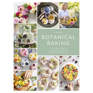 Botanical Baking Contemporary Baking and Cake Decorating With Edible Flowers and Herbs