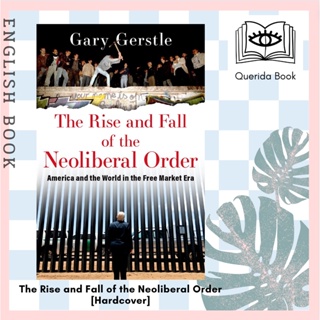 The Rise and Fall of the Neoliberal Order : America and the World in the Free Market Era [Hardcover] by Gary Gerstle