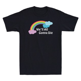 Well All Gonna Die Funny Sarcasm Rainbow Mens แขนสั้นเสื้อ T