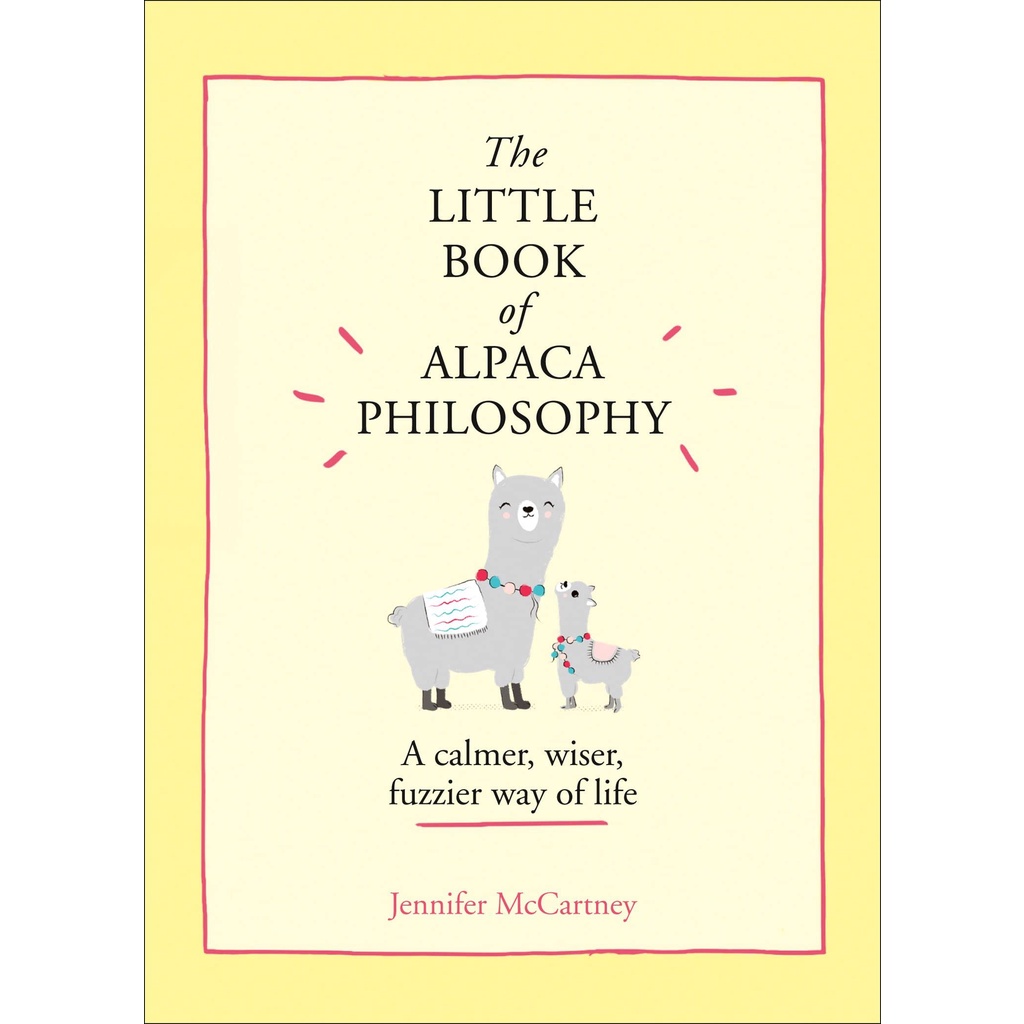 The Little Book of Alpaca Philosophy A Calmer, Wiser, Fuzzier Way of Life - The Little Animal Philos