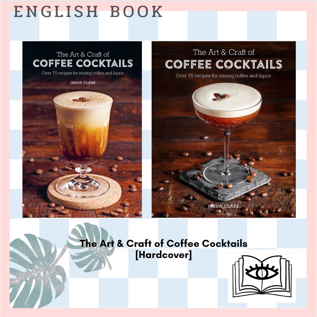 [Querida] The Art & Craft of Coffee Cocktails : Over 75 Recipes for Mixing Coffee and Liquor [Hardco