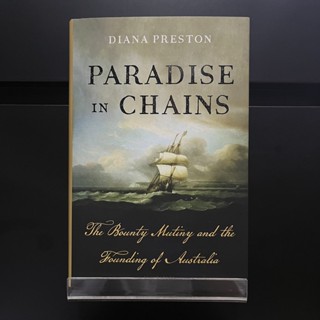 Paradise in Chains : The Bounty Mutiny and the Foundding of Australia - Diana Preston