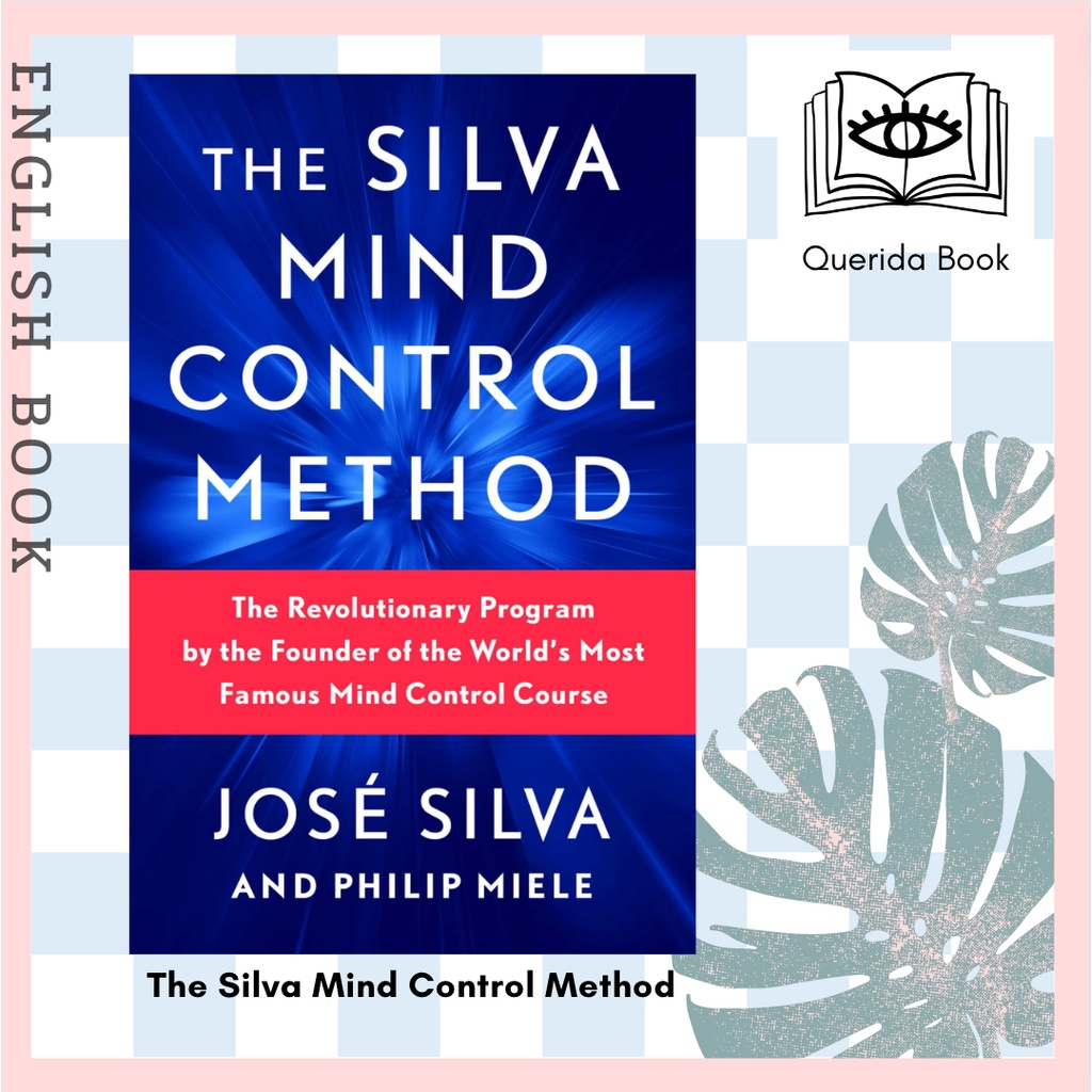 The Silva Mind Control Method : The Revolutionary Program by the Founder of the World's Most Famous Mind Control Course
