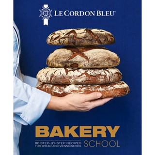 Le Cordon Bleu Bakery School : 80 step-by-step recipes explained by the chefs of the famous French culinary school