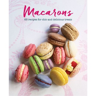 Macarons : 65 Recipes for Chic and Delicious Treats Hardback English