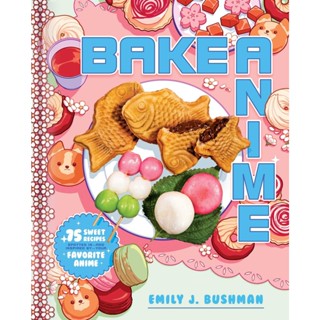 Bake Anime : 75 Sweet Recipes Spotted In—and Inspired by—Your Favorite Anime (A Cookbook) ภาษาอังกฤษ