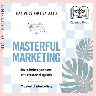 [Querida] Masterful Marketing : How to Dominate Your Market with a Value-Based Approach by Alan Weiss, Lisa Larter