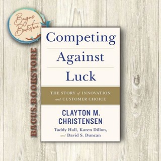 Competing Against Luck - Clayton M Christensen (ภาษาอังกฤษ) - Good.Bookstore