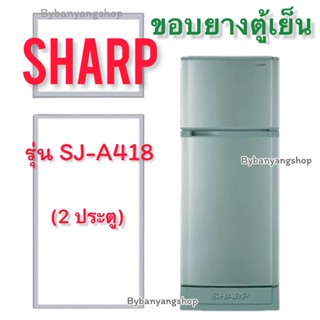 ขอบยางตู้เย็น SHARP รุ่น SJ-A418 (2 ประตู)