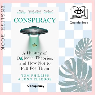 [Querida] Conspiracy : A History of Boll*cks Theories, and How Not to Fall for Them by Tom Phillips, Jonn Elledge