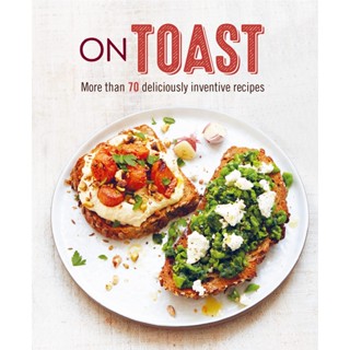 On Toast : More Than 70 Deliciously Inventive Recipes