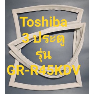 ขอบยางตู้เย็น Toshiba 3 ประตูรุ่นGR-R45KDVโตชิบา