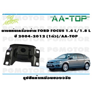 ยางแท่นเครื่องซ้าย FORD FOCUS 1.6 L/1.8 L ปี 2004-2012 (1ตัว)/AA-TOP