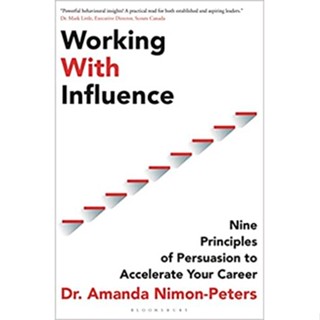 c321 WORKING WITH INFLUENCE: NINE PRINCIPLES OF PERSUASION TO ACCELERATE YOUR CAREER 9781472988737