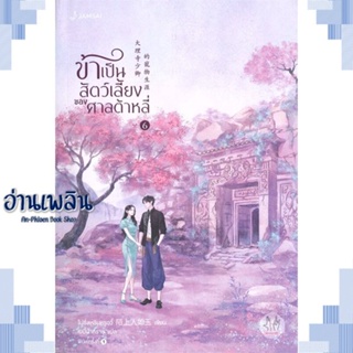 หนังสือ ข้าเป็นสัตว์เลี้ยงของศาลต้าหลี่ 6 ผู้แต่ง โม่ซั่งเหรินหรูอวี้ สนพ.แจ่มใส หนังสือเรื่องแปล โรแมนติกจีน