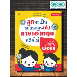 หนังสือ ลูกจะเป็นสุดยอดคนเก่งภาษาอังกฤษหรือไม่อยู่ที่พ่อแม่ : ภาษาศาสตร์ คำศัพท์ภาษาอังกฤษ การใช้ภาษาอังกฤษ