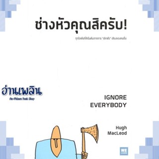 หนังสือ ช่างหัวคุณสิครับ! IGNORE EVERYBODY ผู้แต่ง Hugh MacLeod สนพ.วีเลิร์น (WeLearn) หนังสือจิตวิทยา การพัฒนาตนเอง