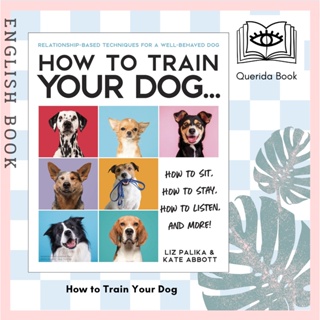[Querida] How to Train Your Dog : A Relationship-Based Approach for a Well-Behaved Dog by Liz Palika, Kate Abbott