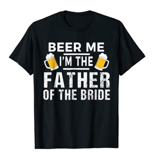 เสื้อยืดผ้าฝ้ายพิมพ์ลายขายดี เสื้อยืดลําลอง แขนสั้น พิมพ์ลาย Beer Me IM The Father Of The Bride เหมาะกับของขวัญ สําหรับ