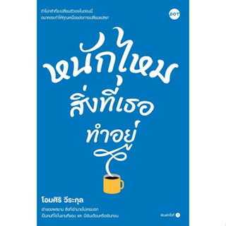 หนังสือ หนักไหมสิ่งที่เธอทำอยู่ : โอมศิริ วีระกุล : สำนักพิมพ์ DOT