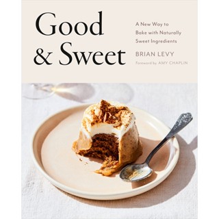 Good &amp; Sweet : A New Way to Bake with Naturally Sweet Ingredients