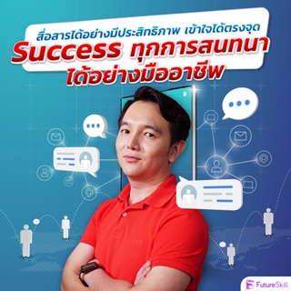 FutureSkill คอร์สเรียนออนไลน์ | สื่อสารได้อย่างมีประสิทธิภาพเข้าใจได้ตรงจุด Success ทุกการสนทนาได้อย่างมืออาชีพ