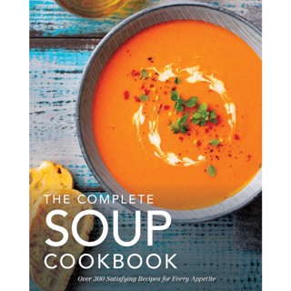 The Complete Soup Cookbook : Over 300 Satisfying Soups, Broths, Stews, and More for Every Appetite (Complete Cookbook Co