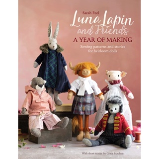 Luna Lapin and Friends, a Year of Making : Sewing patterns and stories for heirloom dolls