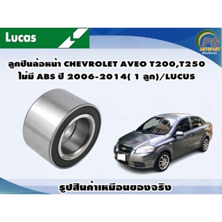 ลูกปืนล้อหน้า CHEVROLET AVEO T200,T250 ไม่มี ABS ปี 2006-2014( 1 ลูก)/LUCUS