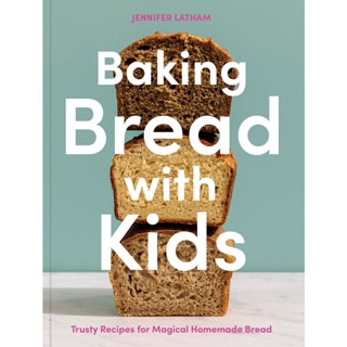 Baking Bread with Kids: A Baking Book : Trusty Recipes for Magical Homemade Bread