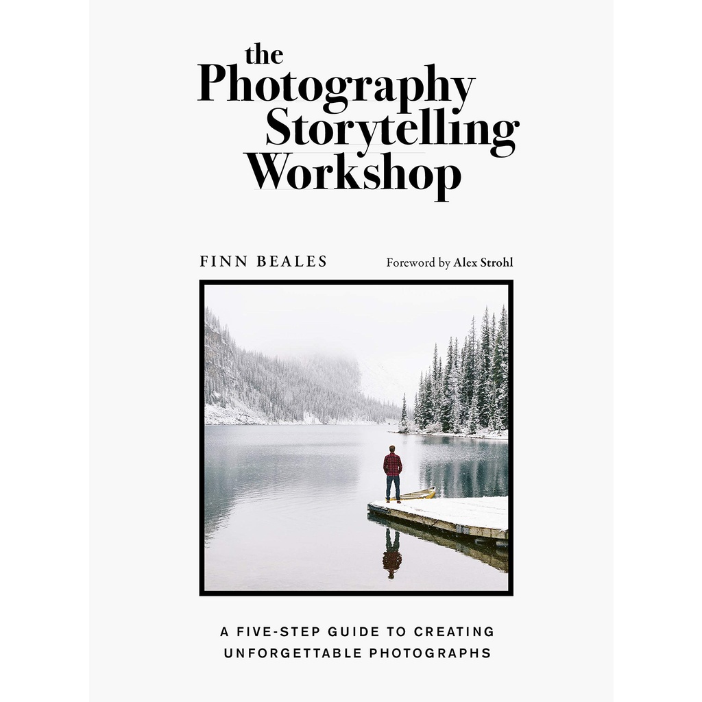 The Photography Storytelling Workshop A Four-Step Guide to Creating Unforgettable Photographs Finn Beales