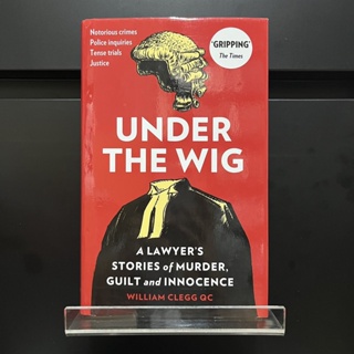 Under the Wig : a Lawyers Stories of Muder, Guilt and Innocence - William Clegg Qc