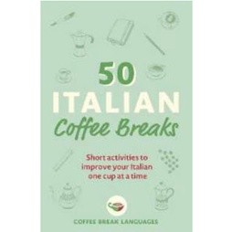 50 Italian Coffee Breaks : Short activities to improve your Italian one cup at a time