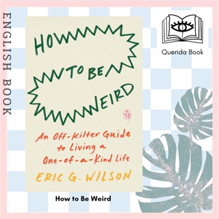 [Querida] หนังสือภาษาอังกฤษ How to Be Weird : An Off-Kilter Guide to Living a One-of-a-Kind Life by Eric G. Wilson