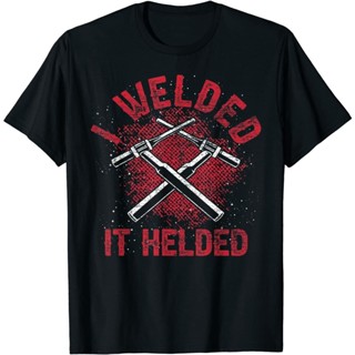 เสื้อยืด พิมพ์ลาย I Welded It Helded Steelworker Welder แฟชั่นสําหรับผู้ชาย