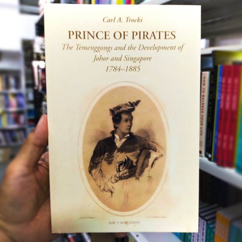 PRINCE OF PIRATES : THE TEMENGGONGS AND THE DEVELOPMENT OF JOHORE AND 1784 - 1885 (CARL A. โทรกี)