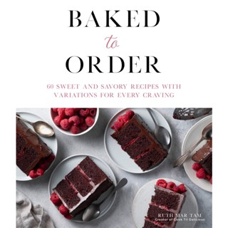 Baked to Order: 60 Sweet and Savory Recipes with Variations for Every Craving