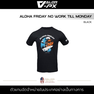 Valor PX - Aloha Friday No work till Monday T-Shirt เสื้อสกรีน เสื้อยืดสีดำ คอกลม ผ้า Cotton TC ผ้านุ่ม โปร่งสบาย