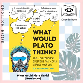 What Would Plato Think? : 200+ Philosophical Questions That Could Change Your Life [Hardcover] by D.E. Wittkower