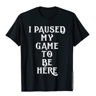 เสื้อยืด ผ้าฝ้าย พิมพ์ลาย I Paused My Game To Be Here เหมาะกับฤดูร้อน สไตล์คลาสสิก สําหรับผู้ชาย