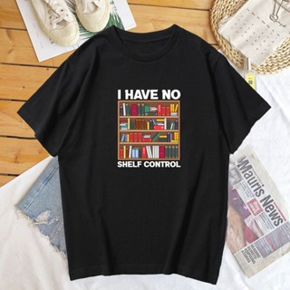 เสื้อยืด พิมพ์ลายหนังสือ I Have No Shelf Control Book Librarian Books Lover Funny Reading Teacher