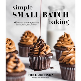 Simple Small-Batch Baking : 60 Recipes for Perfectly Portioned Cookies, Cakes, Bars, and More
