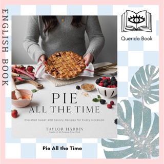 [Querida] หนังสือภาษาอังกฤษ Pie All the Time : Elevated Sweet and Savory Recipes for Every Occasion by Taylor Harbin