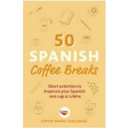 50 Spanish Coffee Breaks : Short activities to improve your Spanish one cup at a time