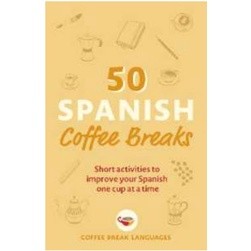 50 Spanish Coffee Breaks : Short activities to improve your Spanish one cup at a time