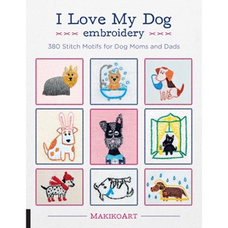 I Love My Dog Embroidery : 380 Stitch Motifs for Dog Moms and Dads