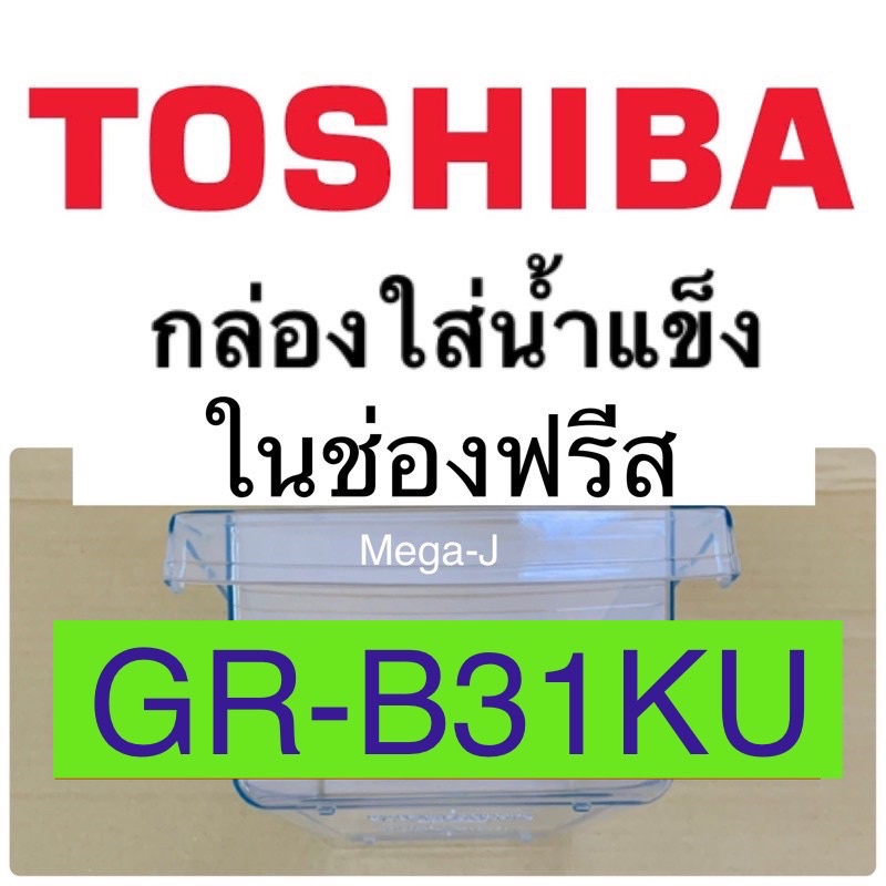 โตชิบา Toshiba กล่องใส่น้ำแข็ง รุ่นgr-b31ku กล่องน้ำแข็งในช่องฟรีส ถาดใส่น้ำแข็ง อะไหล่ตู้เย็น กล่อง