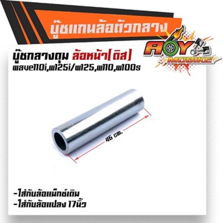 บูชดุมล้อหน้า W110i,125i ,100S,110,125 (หน้าดิส) สำหรับล้อแม็กเดิมหรือแปลงใส่ล้อขอบ 17 บูชแกนล้อตัวกลาง บู๊ชกลางดุม